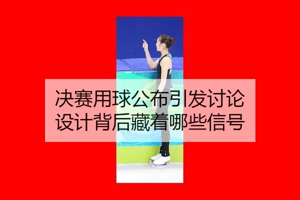决赛用球公布引发讨论 设计背后藏着哪些信号 | xingkong
